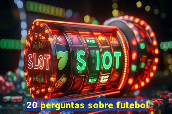 20 perguntas sobre futebol